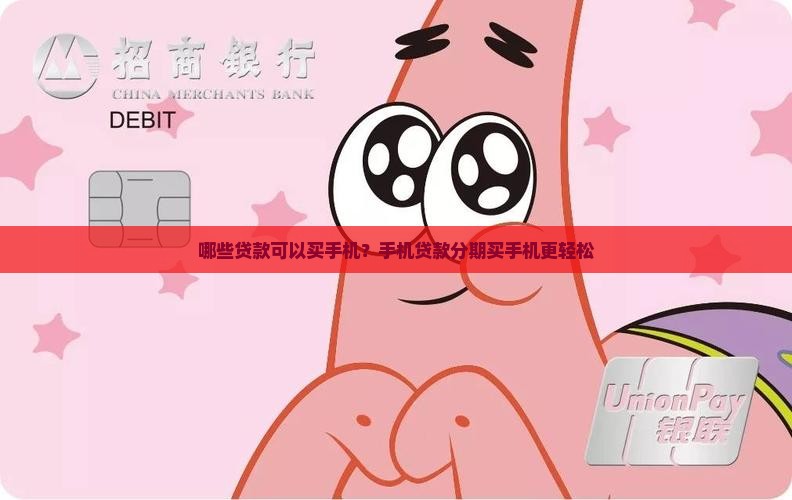 哪些贷款可以买手机？手机贷款分期买手机更轻松