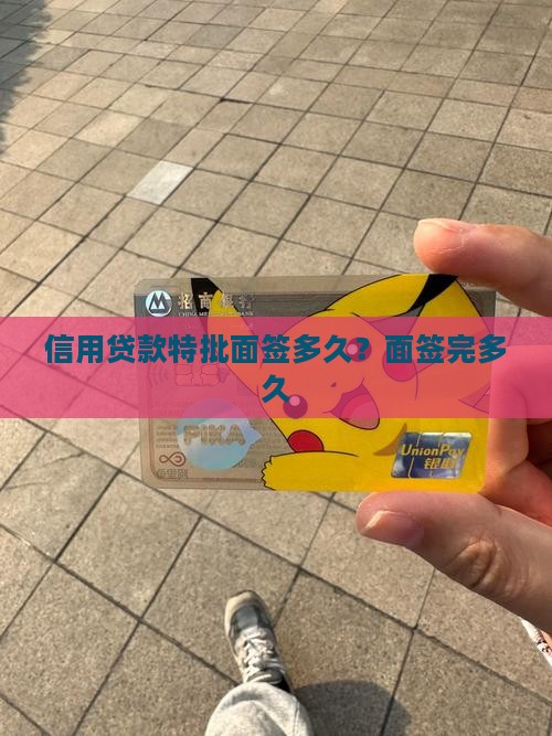 信用贷款特批面签多久？面签完多久
