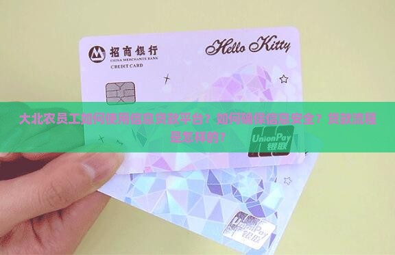 大北农员工如何使用信息贷款平台？如何确保信息安全？贷款流程是怎样的？