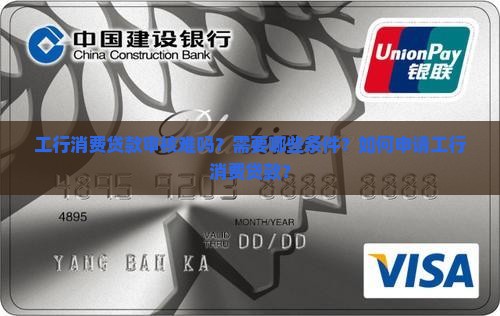 工行消费贷款审核难吗？需要哪些条件？如何申请工行消费贷款？