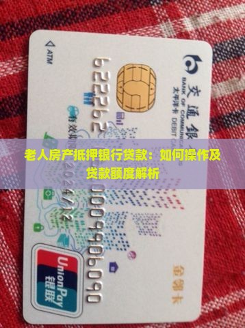 老人房产抵押银行贷款：如何操作及贷款额度解析