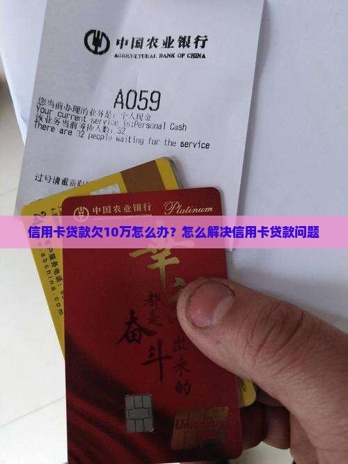 信用卡贷款欠10万怎么办？怎么解决信用卡贷款问题
