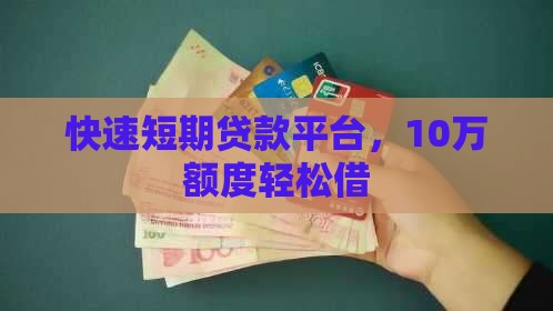 快速短期贷款平台，10万额度轻松借