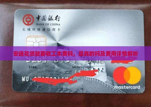 安逸花贷款要收工本费吗，是真的吗及费用详情解析