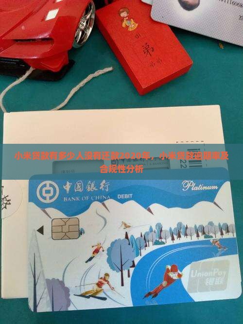 小米贷款有多少人没有还款2020年，小米贷款逾期率及合规性分析