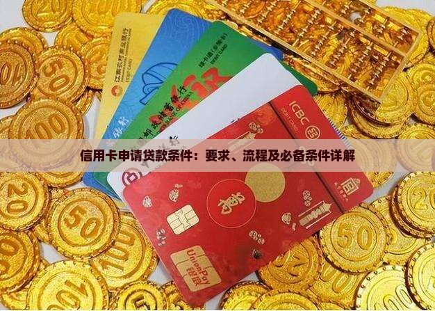 信用卡申请贷款条件：要求、流程及必备条件详解