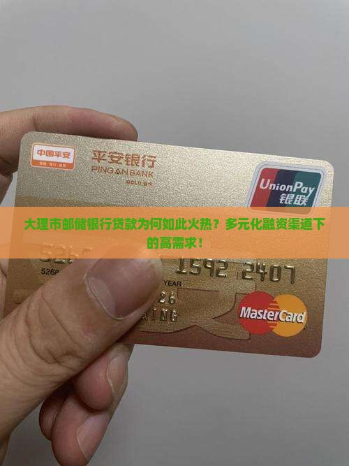 大理市邮储银行贷款为何如此火热？多元化融资渠道下的高需求！