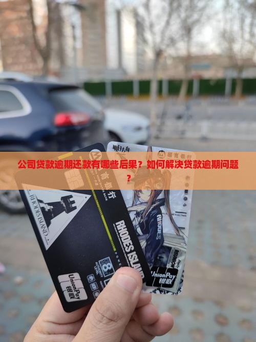公司贷款逾期还款有哪些后果？如何解决贷款逾期问题？
