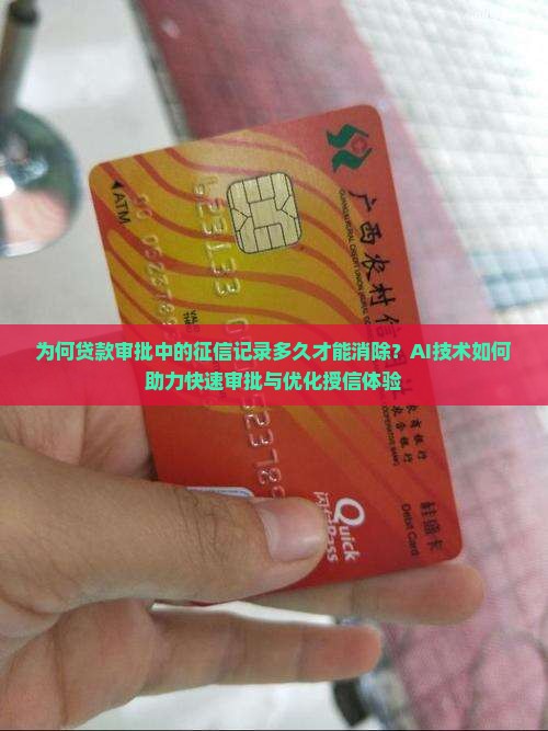 为何贷款审批中的征信记录多久才能消除？AI技术如何助力快速审批与优化授信体验