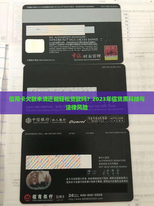 信用卡欠款未清还能轻松贷款吗？2023年信贷黑科技与法律风险