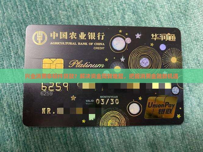 兴业消费非标件贷款？解决资金周转难题，把握消费金融新机遇