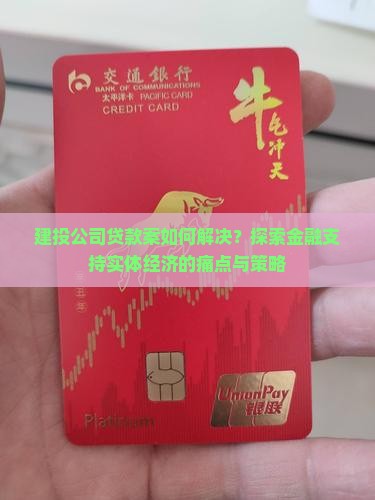 建投公司贷款案如何解决？探索金融支持实体经济的痛点与策略