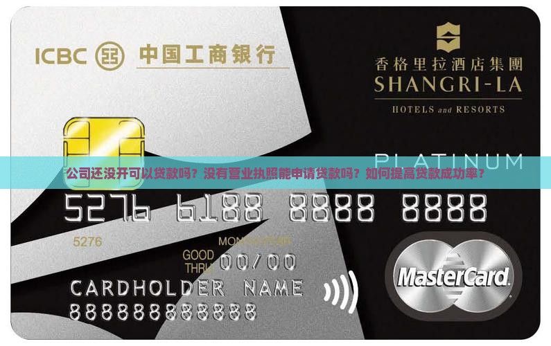 公司还没开可以贷款吗？没有营业执照能申请贷款吗？如何提高贷款成功率？
