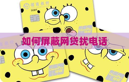 如何屏蔽网络贷款电话 如何屏蔽网络贷款电话