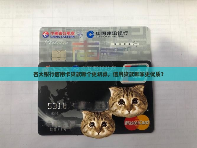 各大银行信用卡贷款哪个更划算，信用贷款哪家更优质？