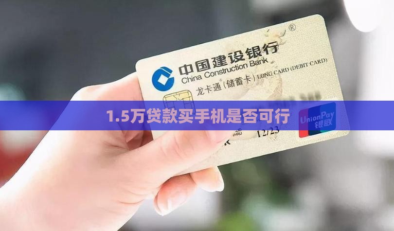 1.5万贷款买手机是否可行