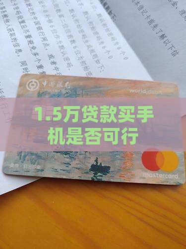 1.5万贷款买手机是否可行