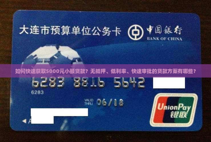 如何快速获取5000元小额贷款？无抵押、低利率、快速审批的贷款方案有哪些？