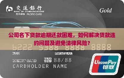 公司名下贷款逾期还款困难，如何解决贷款违约问题及避免法律风险？