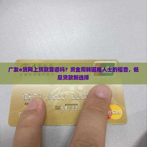 广发e贷网上贷款靠谱吗？资金周转困难人士的福音，低息贷款新选择