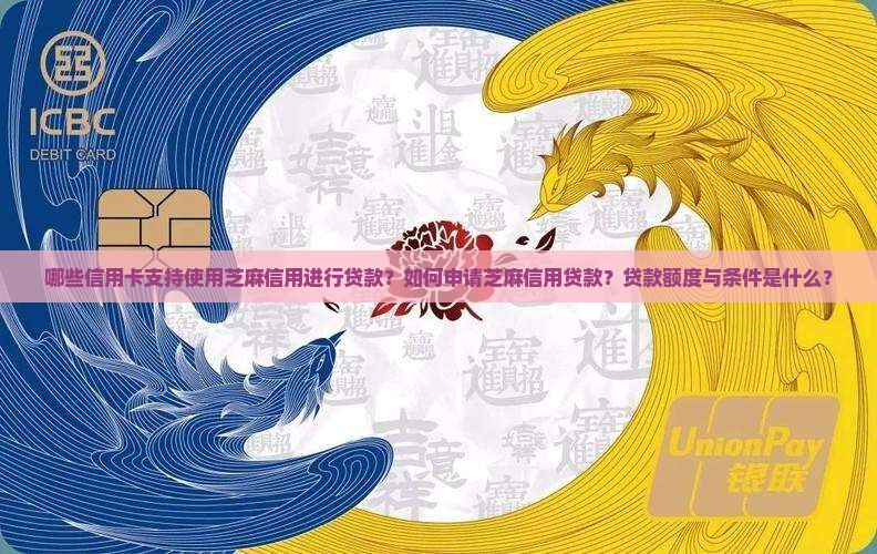 哪些信用卡支持使用芝麻信用进行贷款？如何申请芝麻信用贷款？贷款额度与条件是什么？
