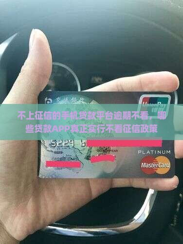 不上征信的手机贷款平台逾期不看，哪些贷款APP真正实行不看征信政策