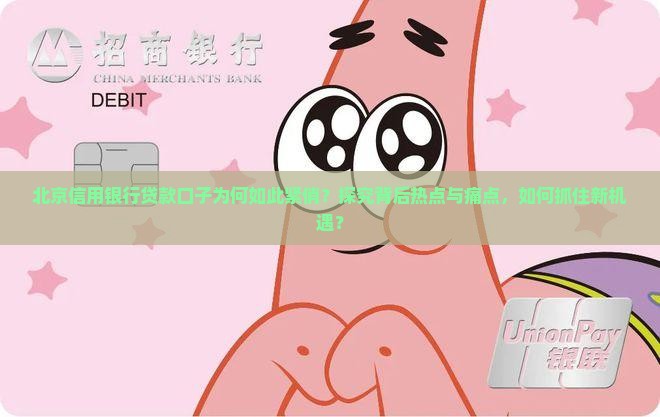 北京信用银行贷款口子为何如此紧俏？探究背后热点与痛点，如何抓住新机遇？