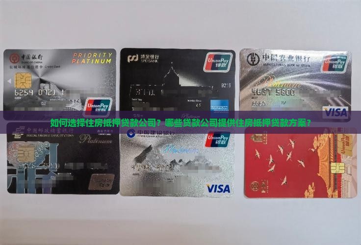 如何选择住房抵押贷款公司？哪些贷款公司提供住房抵押贷款方案？