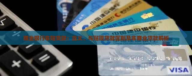 商业银行非贴贷款：含义、与贴现贷款区别及非商业贷款解析