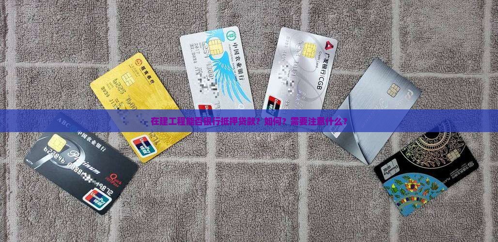 在建工程能否银行抵押贷款？如何？需要注意什么？