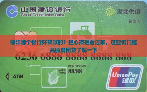 德江哪个银行好贷款的？担心被拒看过来，这些低门槛高额度网贷了解一下