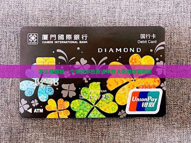 怎么样摆脱一个贷款平台及该平台人员的追踪和扰