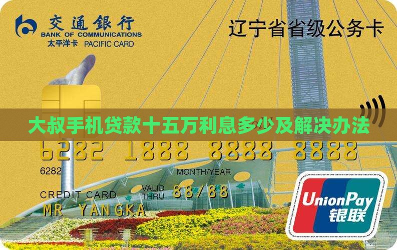 大叔手机贷款十五万利息多少及解决办法