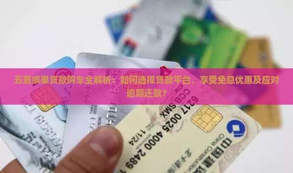 五菱缤果贷款购车全解析：如何选择贷款平台、享受免息优惠及应对逾期还款？