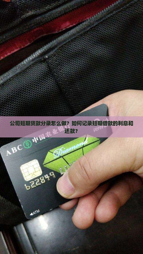 公司短期贷款分录怎么做？如何记录短期借款的利息和还款？