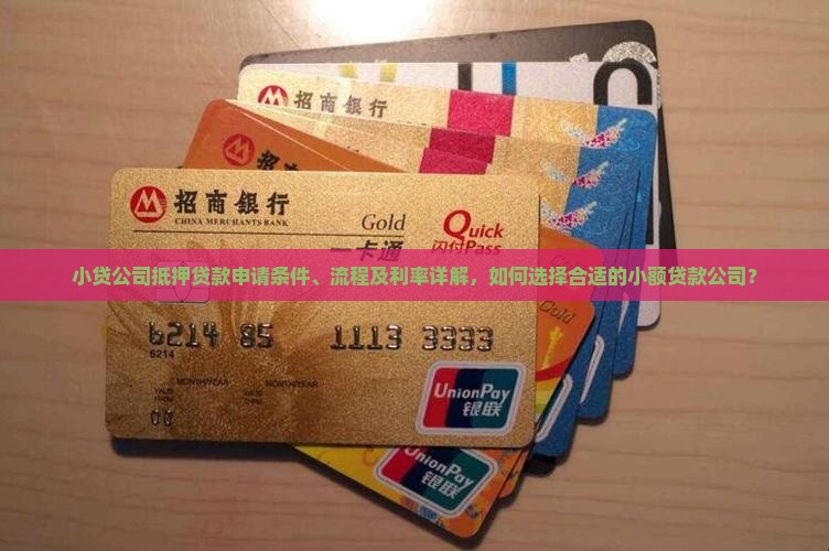 小贷公司抵押贷款申请条件、流程及利率详解，如何选择合适的小额贷款公司？