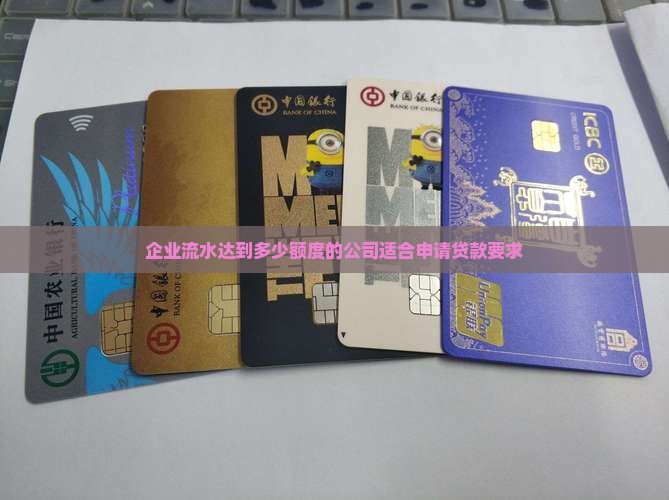 企业流水达到多少额度的公司适合申请贷款要求