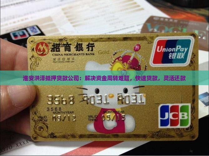 淮安洪泽抵押贷款公司：解决资金周转难题，快速贷款，灵活还款