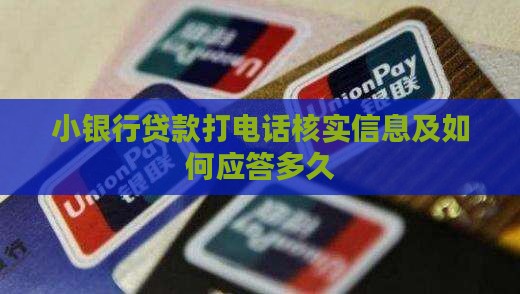 小银行贷款打电话核实信息及如何应答多久