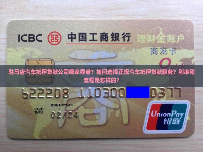 驻马店汽车抵押贷款公司哪家靠谱？如何选择正规汽车抵押贷款服务？利率和流程是怎样的？