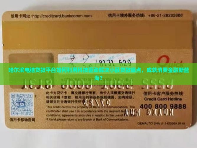 哈尔滨电脑贷款平台如何利用科技驱动解决小额贷款痛点，成就消费金融新蓝海？