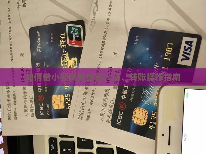 如何借小额贷款给别人及、转账操作指南