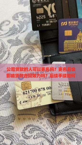 公司贷款的人可以更名吗？更名后会影响贷款合同效力吗？后续手续如何？