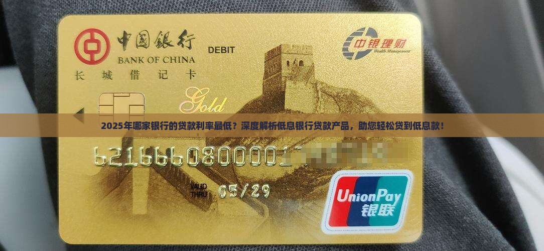 2025年哪家银行的贷款利率最低？深度解析低息银行贷款产品，助您轻松贷到低息款！