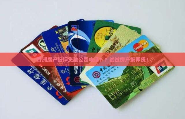 香洲房产抵押贷款公司电话？？试试房产抵押贷！