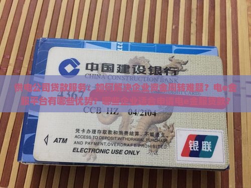 供电公司贷款服务：如何解决企业资金周转难题？电e金服平台有哪些优势？哪些企业适合申请电e金服贷款？