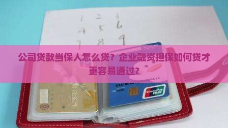 公司贷款当保人怎么贷？企业融资担保如何贷才更容易通过？
