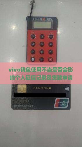 vivo钱包使用不当是否会影响个人征信记录及贷款申请？如何正确使用以避免负面后果？