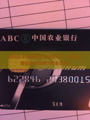 如何在不使用信用卡的情况下，通过工商信用贷款解决资金需求？