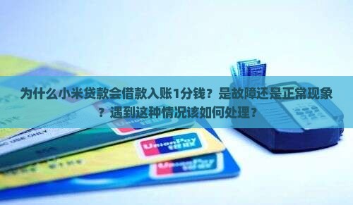 为什么小米贷款会借款入账1分钱？是故障还是正常现象？遇到这种情况该如何处理？